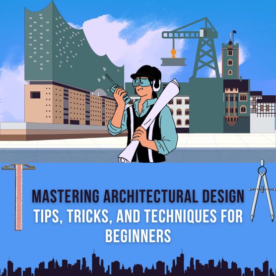 Mastering Architectural Design: Tips, Tricks, and Techniques
